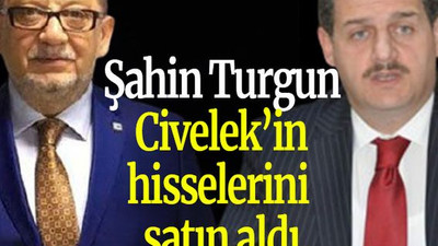 Şahin Turgun Civelek’in hisselerini satın aldı